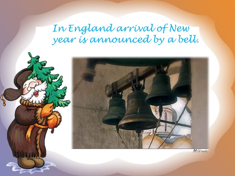 In England arrival of New year is announced by a bell.